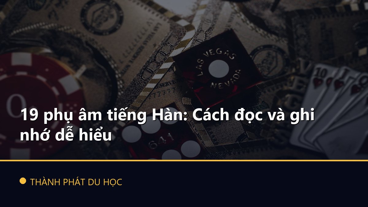 19 phụ âm tiếng Hàn: Cách đọc và ghi nhớ dễ hiểu