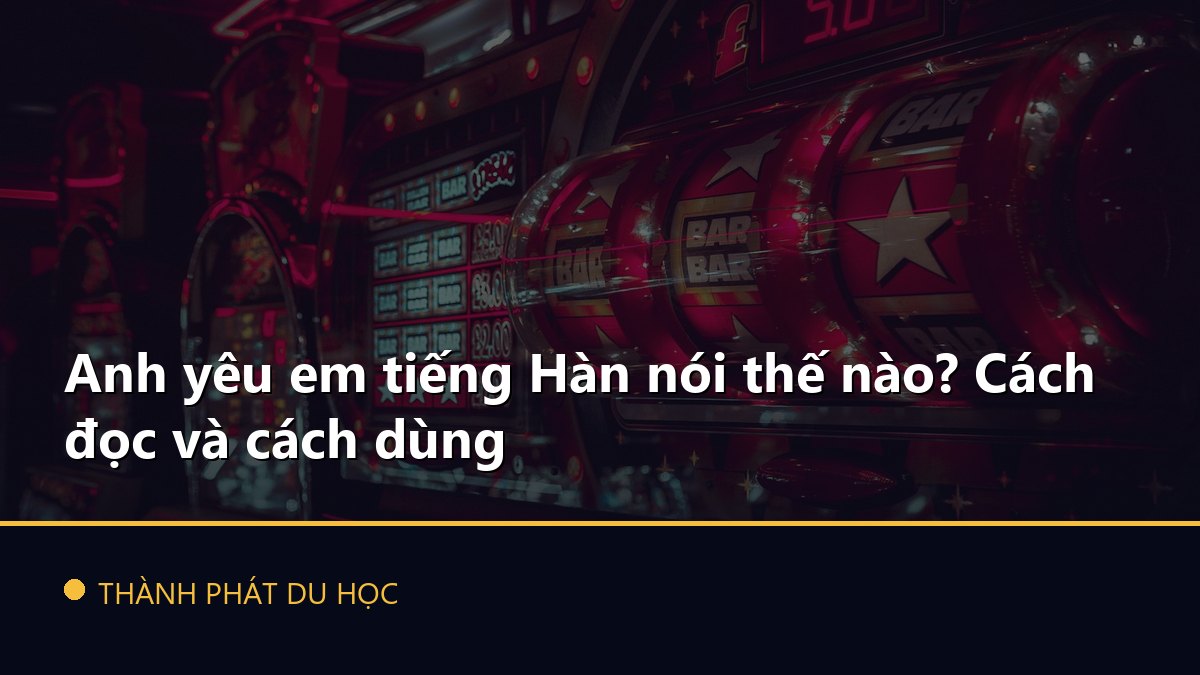 Anh yêu em tiếng Hàn nói thế nào? Cách đọc và cách dùng