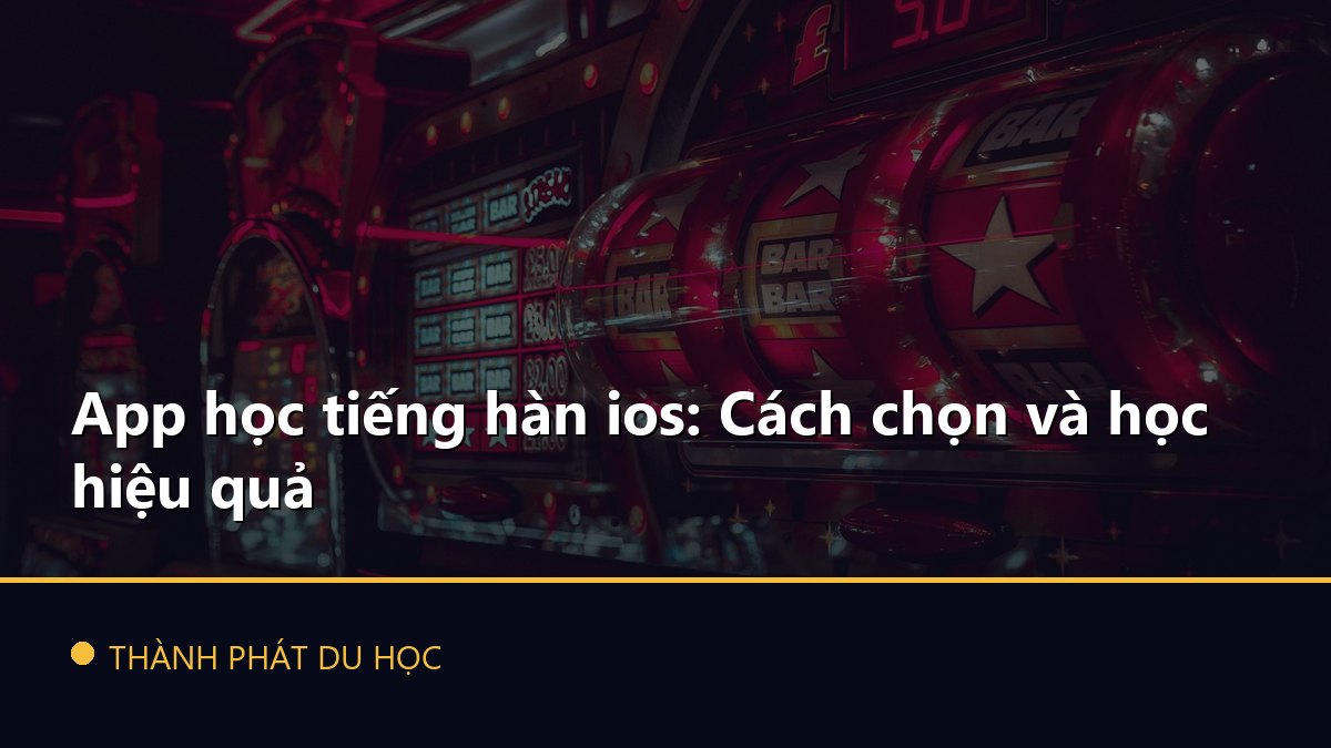 App học tiếng hàn ios: Cách chọn và học hiệu quả