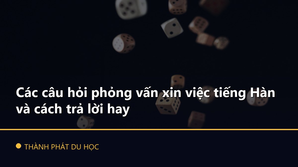 Các câu hỏi phỏng vấn xin việc tiếng Hàn và cách trả lời hay