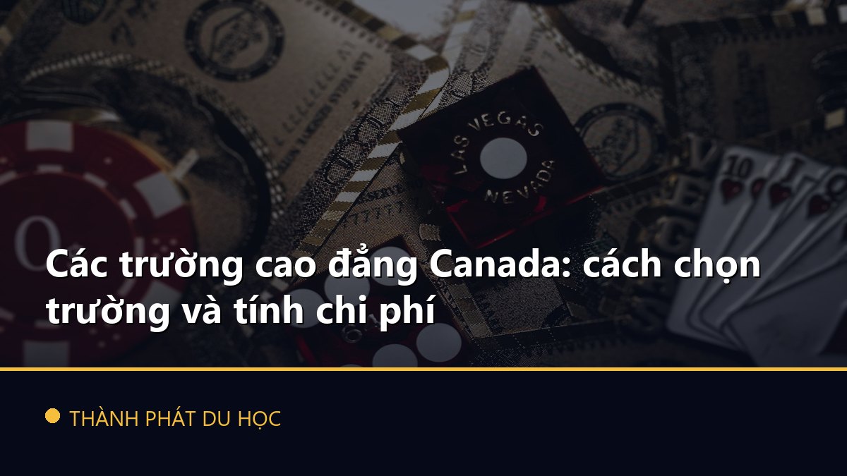 Các trường cao đẳng Canada: cách chọn trường và tính chi phí