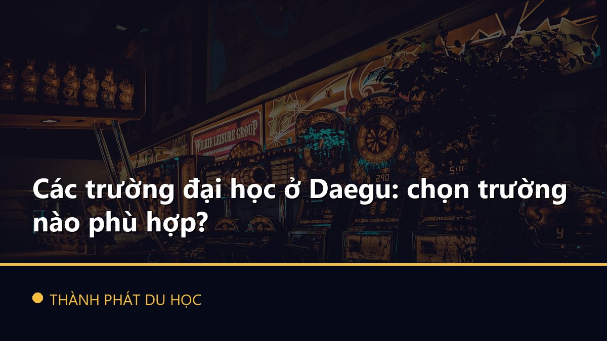 Các trường đại học ở Daegu: chọn trường nào phù hợp?