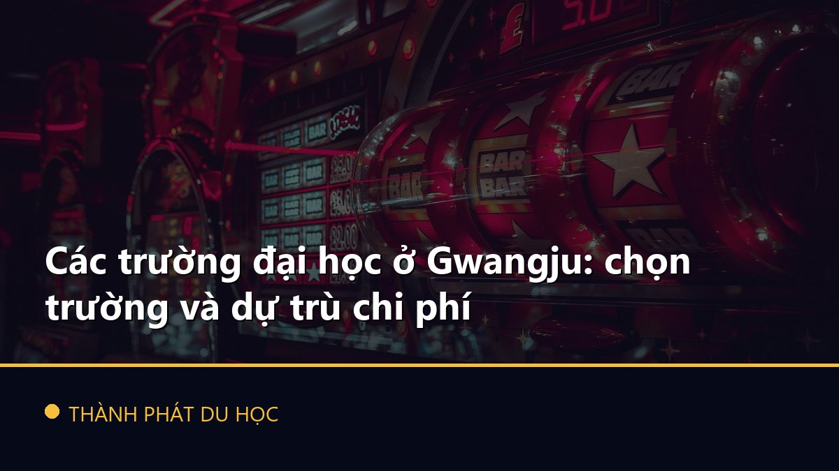 Các trường đại học ở Gwangju: chọn trường và dự trù chi phí