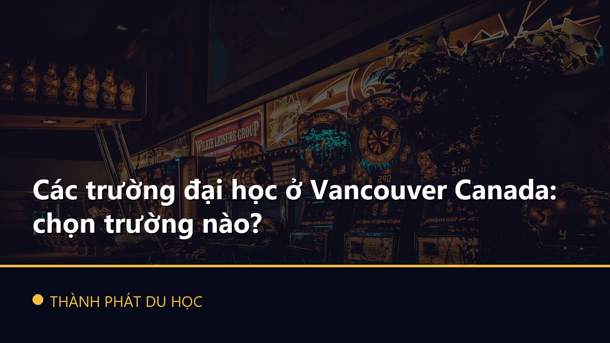 Các trường đại học ở Vancouver Canada: chọn trường nào?