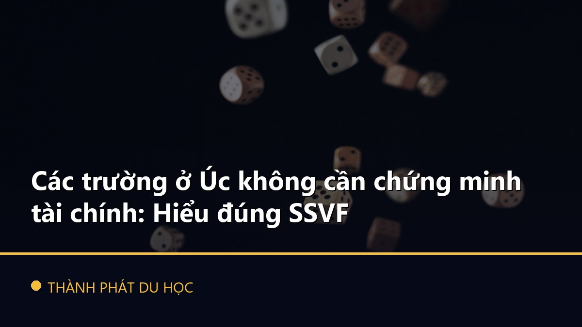 Các trường ở Úc không cần chứng minh tài chính: Hiểu đúng SSVF