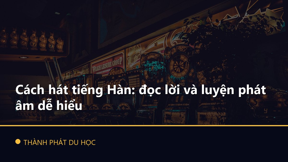 Cách hát tiếng Hàn: đọc lời và luyện phát âm dễ hiểu