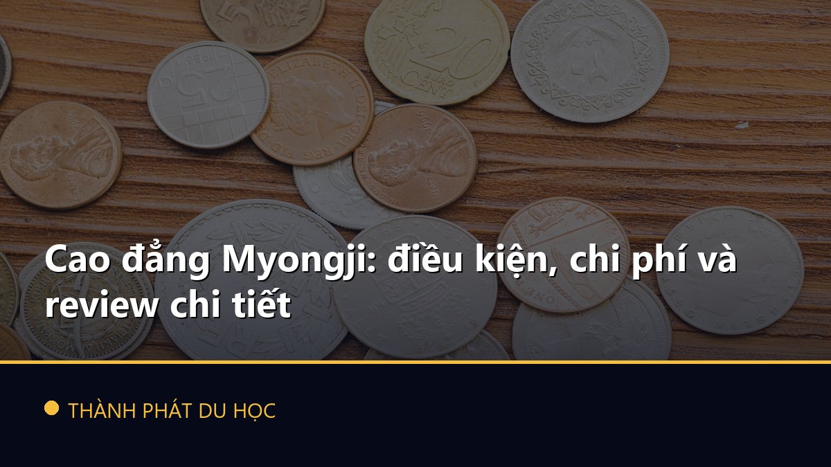 Cao đẳng Myongji: điều kiện, chi phí và review chi tiết