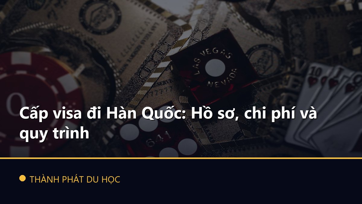 Cấp visa đi Hàn Quốc: Hồ sơ, chi phí và quy trình