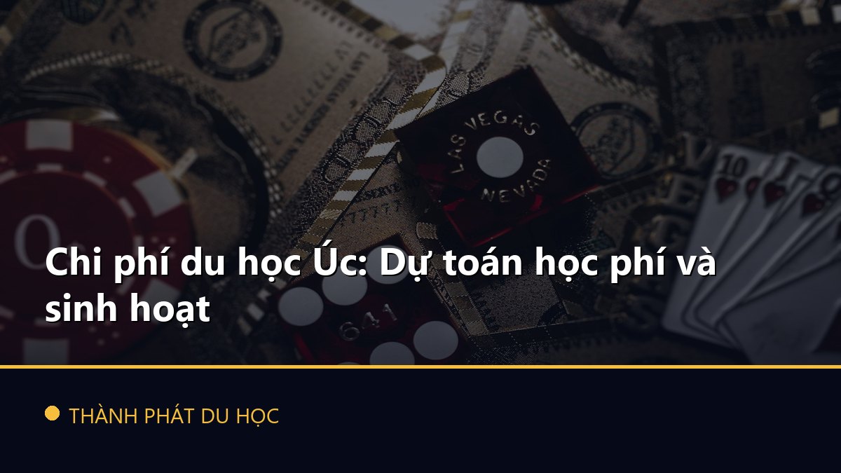 Chi phí du học Úc: Dự toán học phí và sinh hoạt
