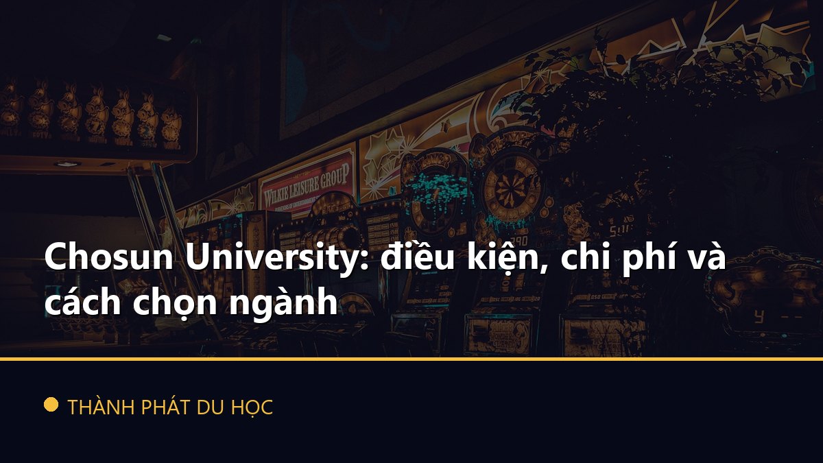 Chosun University: điều kiện, chi phí và cách chọn ngành