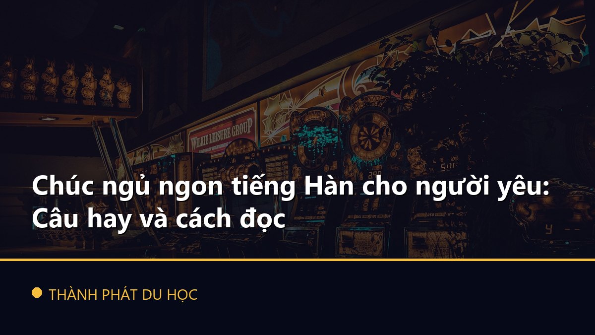 Chúc ngủ ngon tiếng Hàn cho người yêu: Câu hay và cách đọc