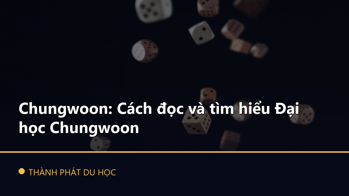 Chungwoon: Cách đọc và tìm hiểu Đại học Chungwoon