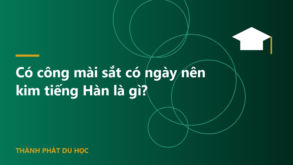 Có công mài sắt có ngày nên kim tiếng Hàn là gì?