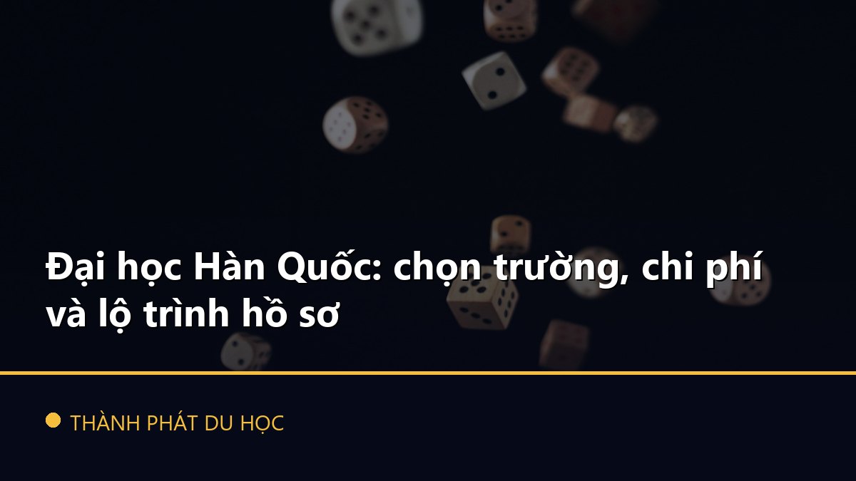 Đại học Hàn Quốc: chọn trường, chi phí và lộ trình hồ sơ