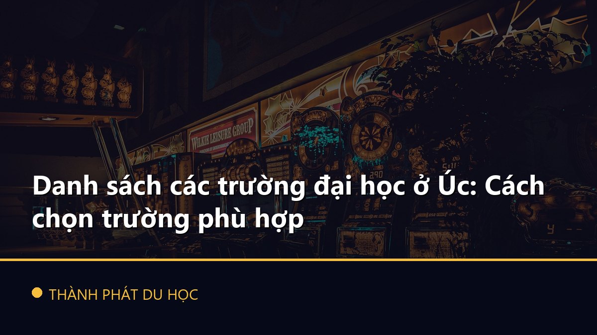 Danh sách các trường đại học ở Úc: Cách chọn trường phù hợp