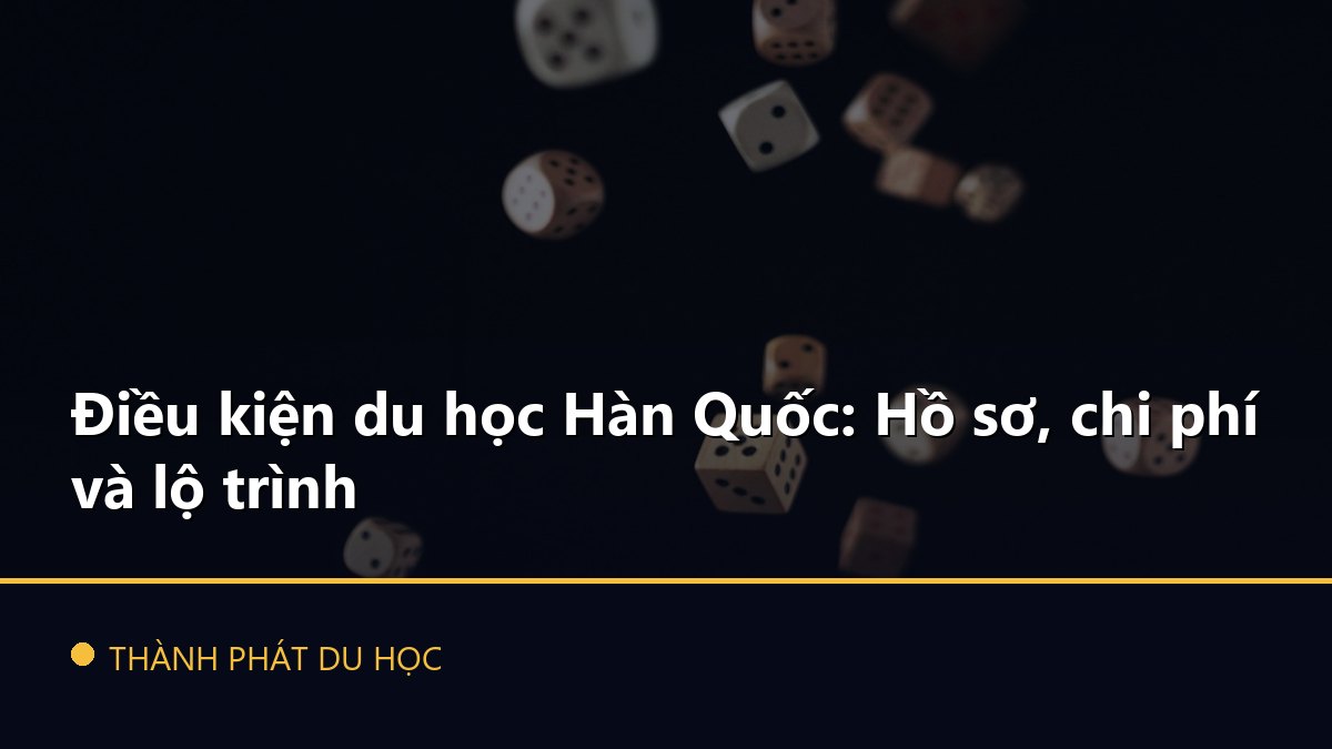 Điều kiện du học Hàn Quốc: Hồ sơ, chi phí và lộ trình