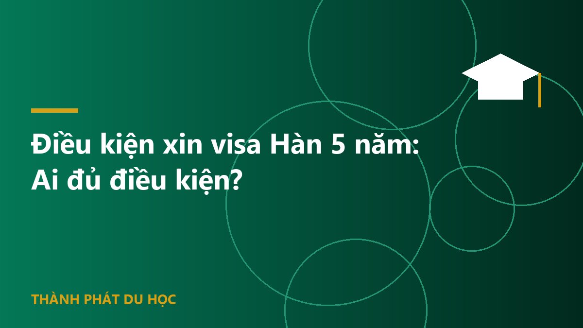 Điều kiện xin visa Hàn 5 năm: Ai đủ điều kiện?