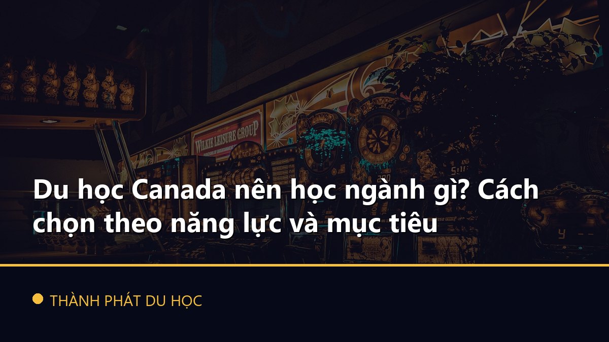 Du học Canada nên học ngành gì? Cách chọn theo năng lực và mục tiêu