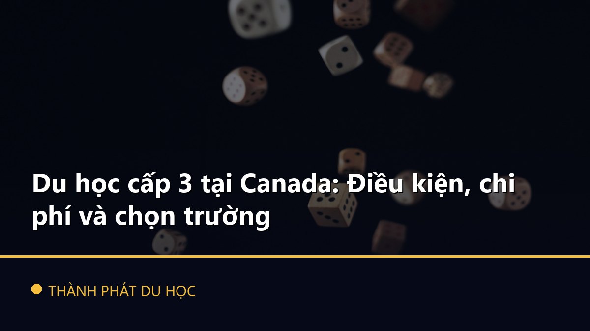 Du học cấp 3 tại Canada: Điều kiện, chi phí và chọn trường