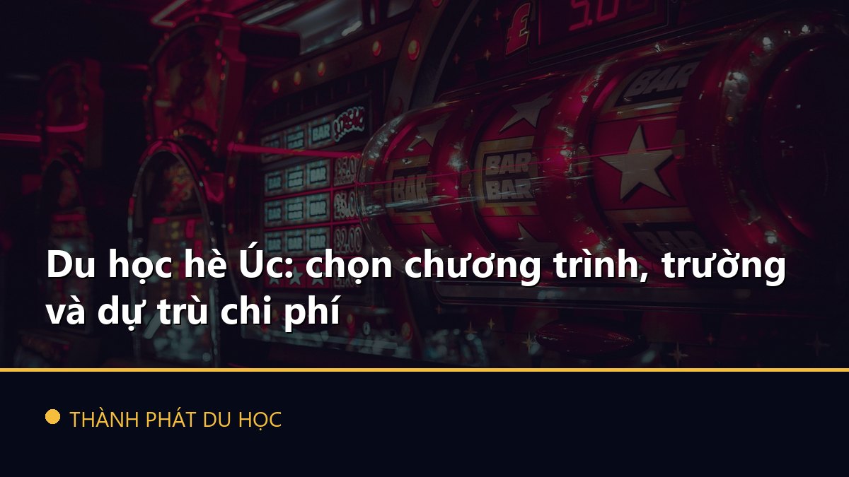 Du học hè Úc: chọn chương trình, trường và dự trù chi phí