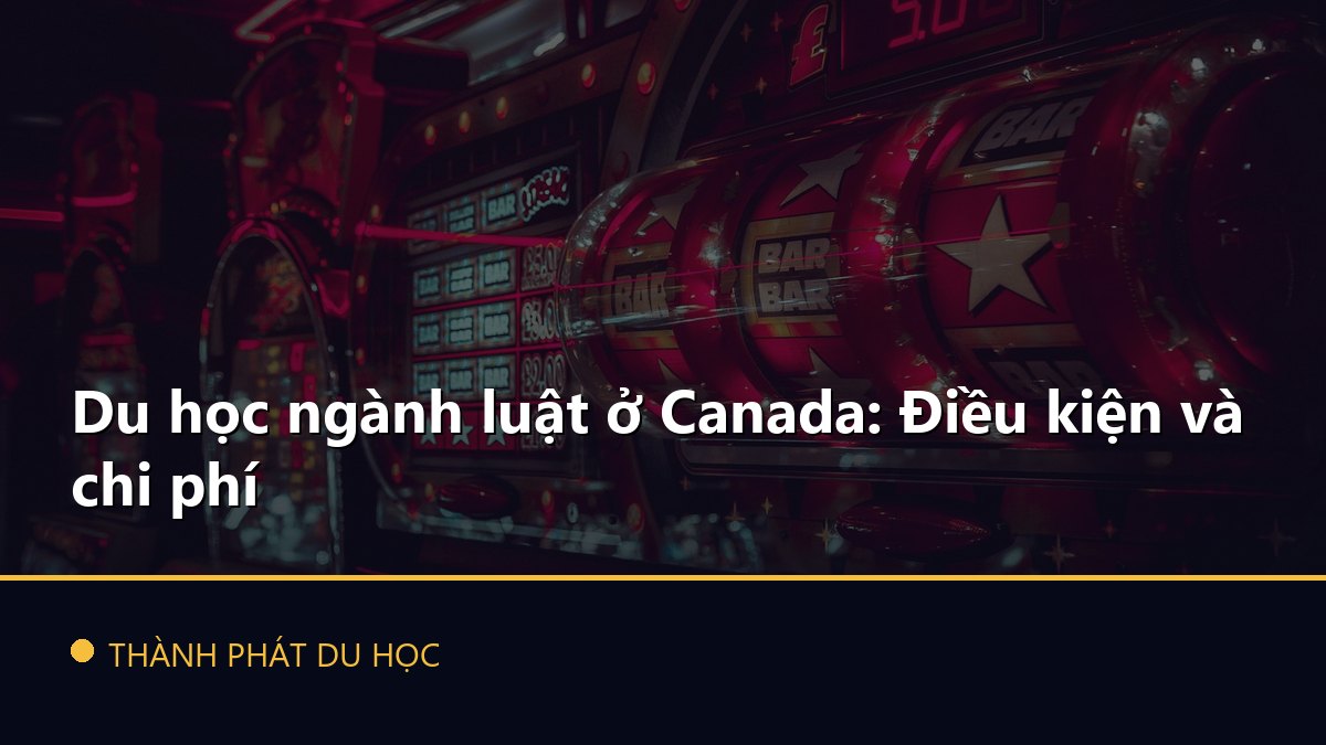Du học ngành luật ở Canada: Điều kiện và chi phí