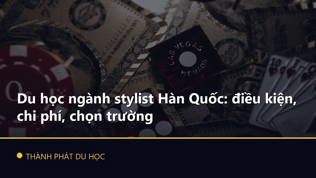 Du học ngành stylist Hàn Quốc: điều kiện, chi phí, chọn trường