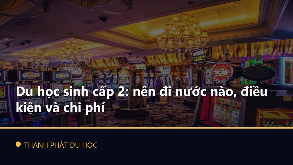 Du học sinh cấp 2: nên đi nước nào, điều kiện và chi phí