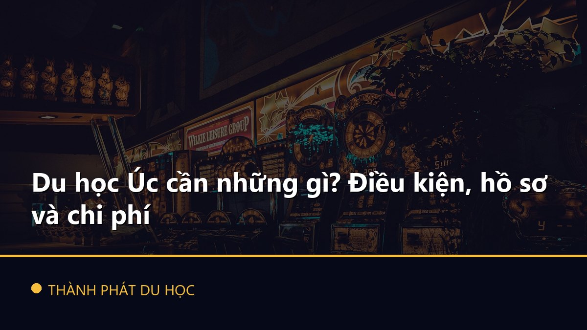 Du học Úc cần những gì? Điều kiện, hồ sơ và chi phí
