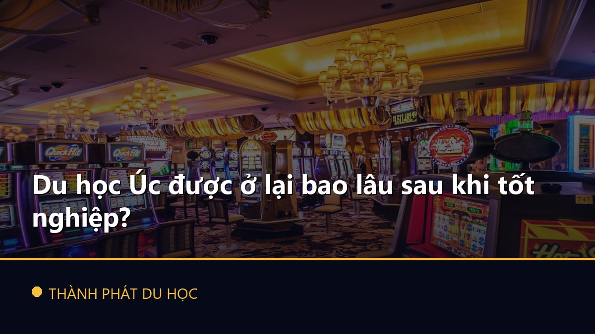 Du học Úc được ở lại bao lâu sau khi tốt nghiệp?