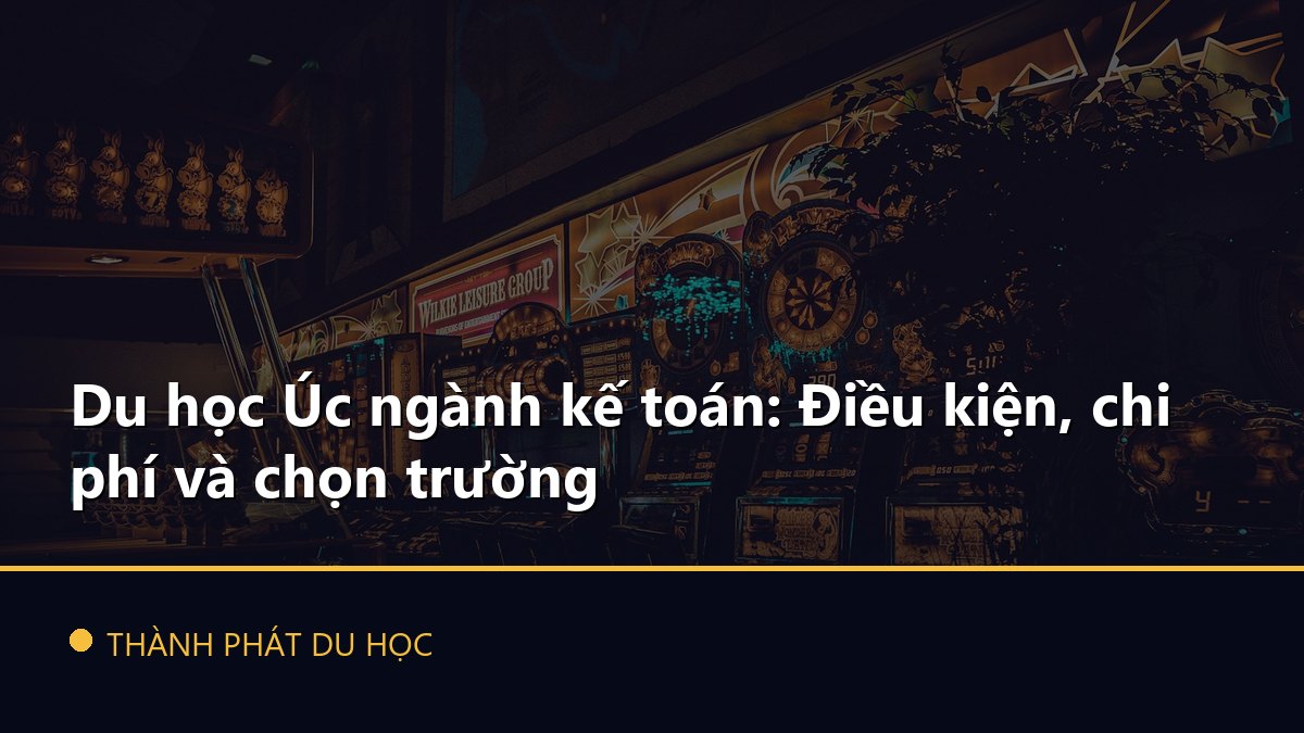 Du học Úc ngành kế toán: Điều kiện, chi phí và chọn trường