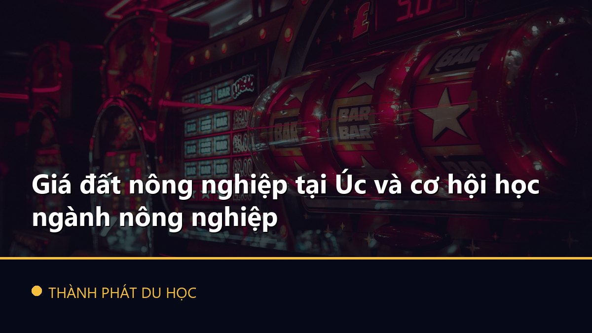 Giá đất nông nghiệp tại Úc và cơ hội học ngành nông nghiệp