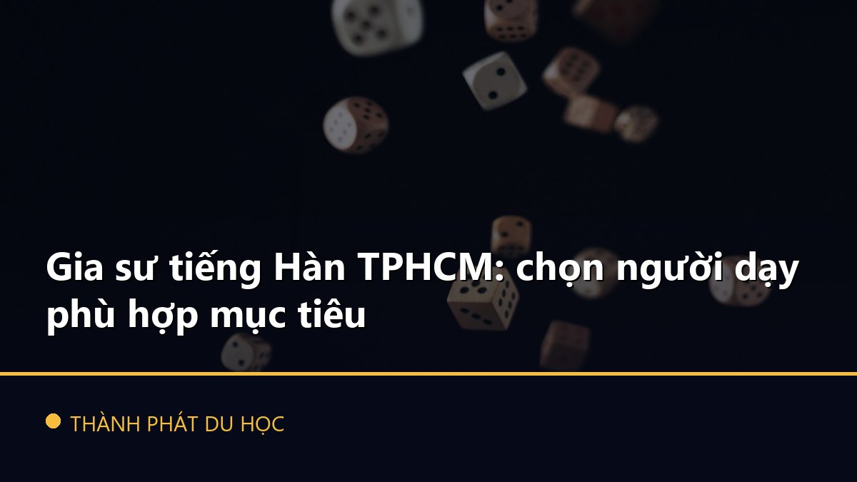 Gia sư tiếng Hàn TPHCM: chọn người dạy phù hợp mục tiêu