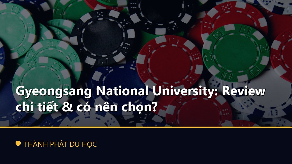 Gyeongsang National University: Review chi tiết & có nên chọn?
