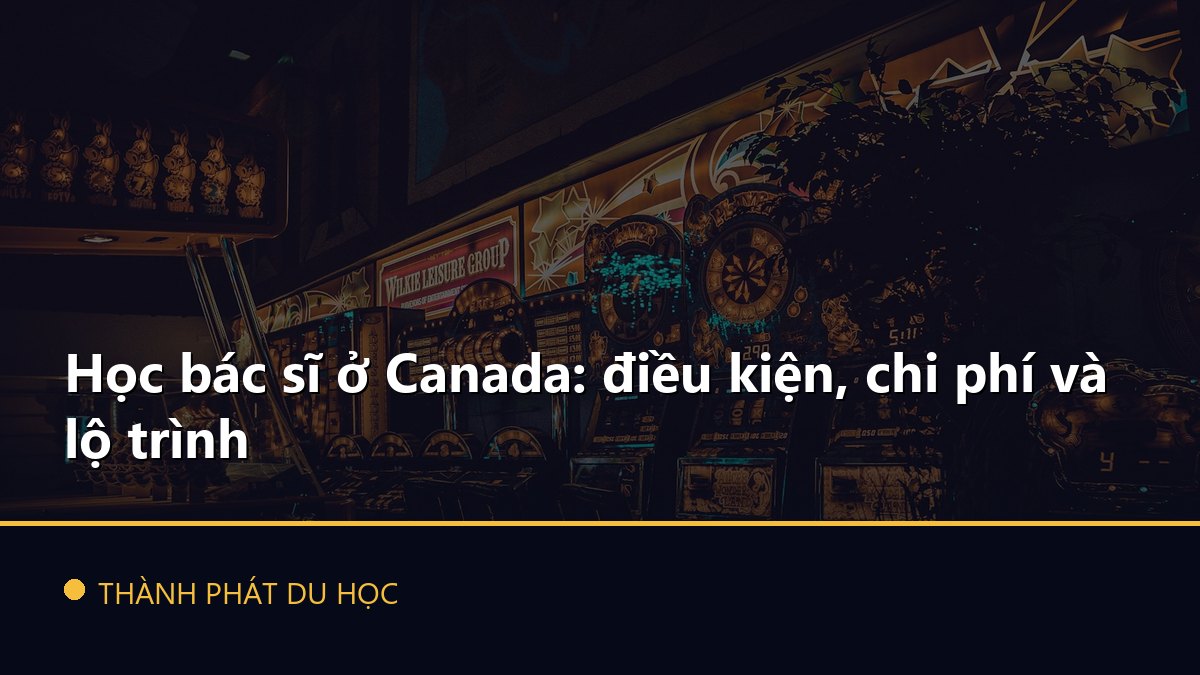 Học bác sĩ ở Canada: điều kiện, chi phí và lộ trình