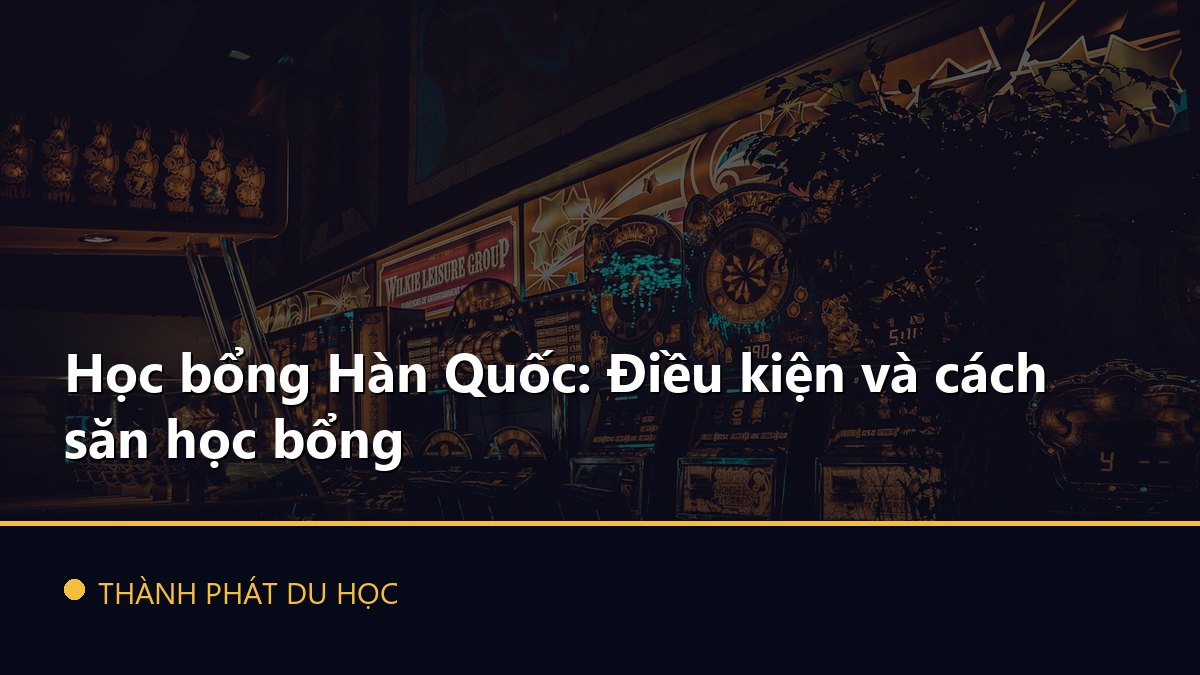 Học bổng Hàn Quốc: Điều kiện và cách săn học bổng