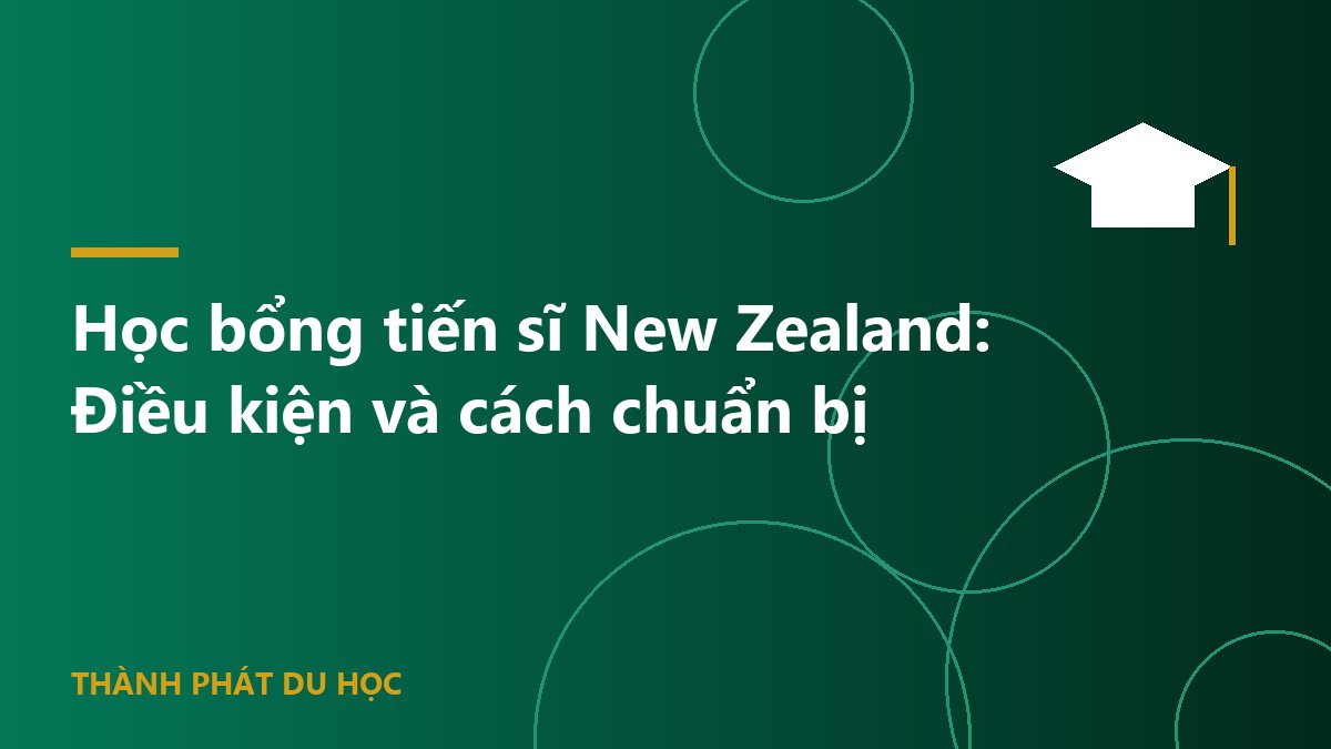 Học bổng tiến sĩ New Zealand: Điều kiện và cách chuẩn bị