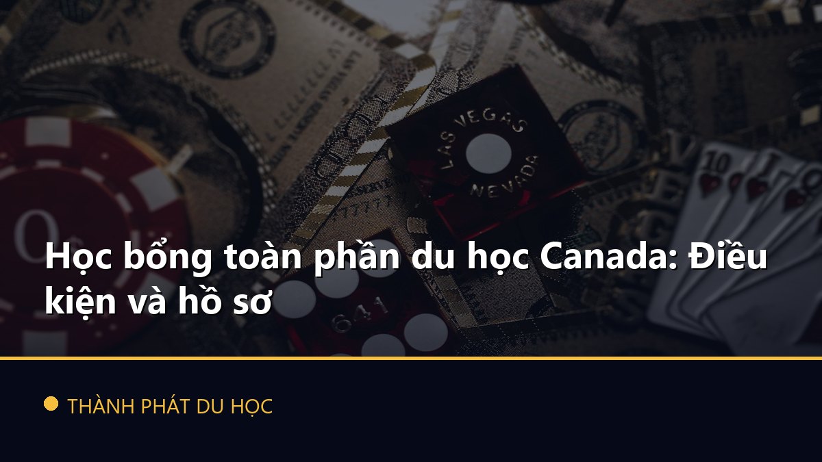 Học bổng toàn phần du học Canada: Điều kiện và hồ sơ