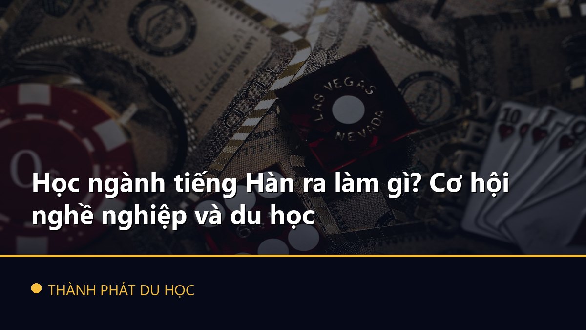 Học ngành tiếng Hàn ra làm gì? Cơ hội nghề nghiệp và du học