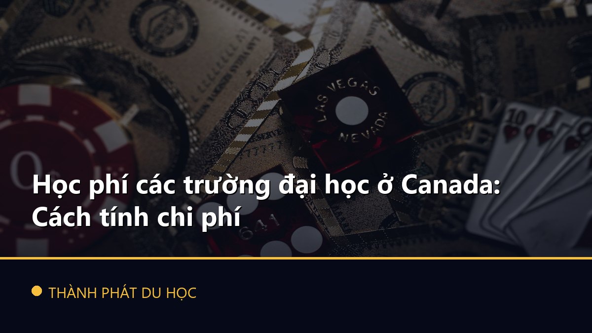 Học phí các trường đại học ở Canada: Cách tính chi phí