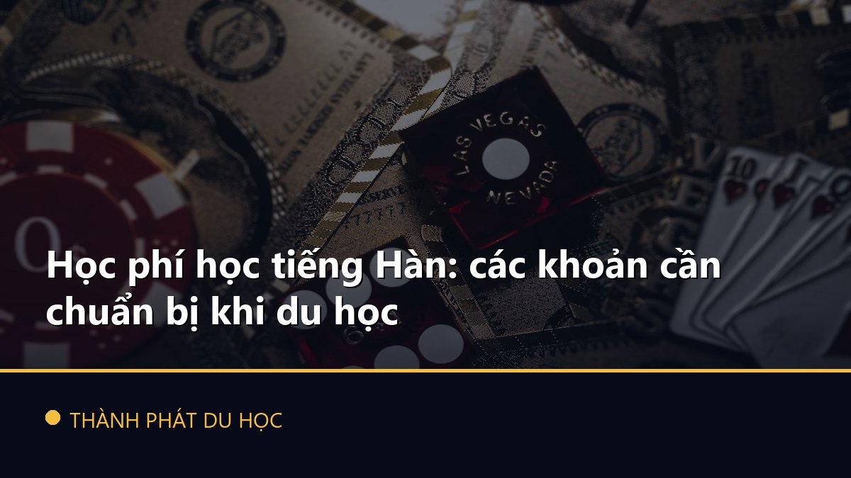Học phí học tiếng Hàn: các khoản cần chuẩn bị khi du học