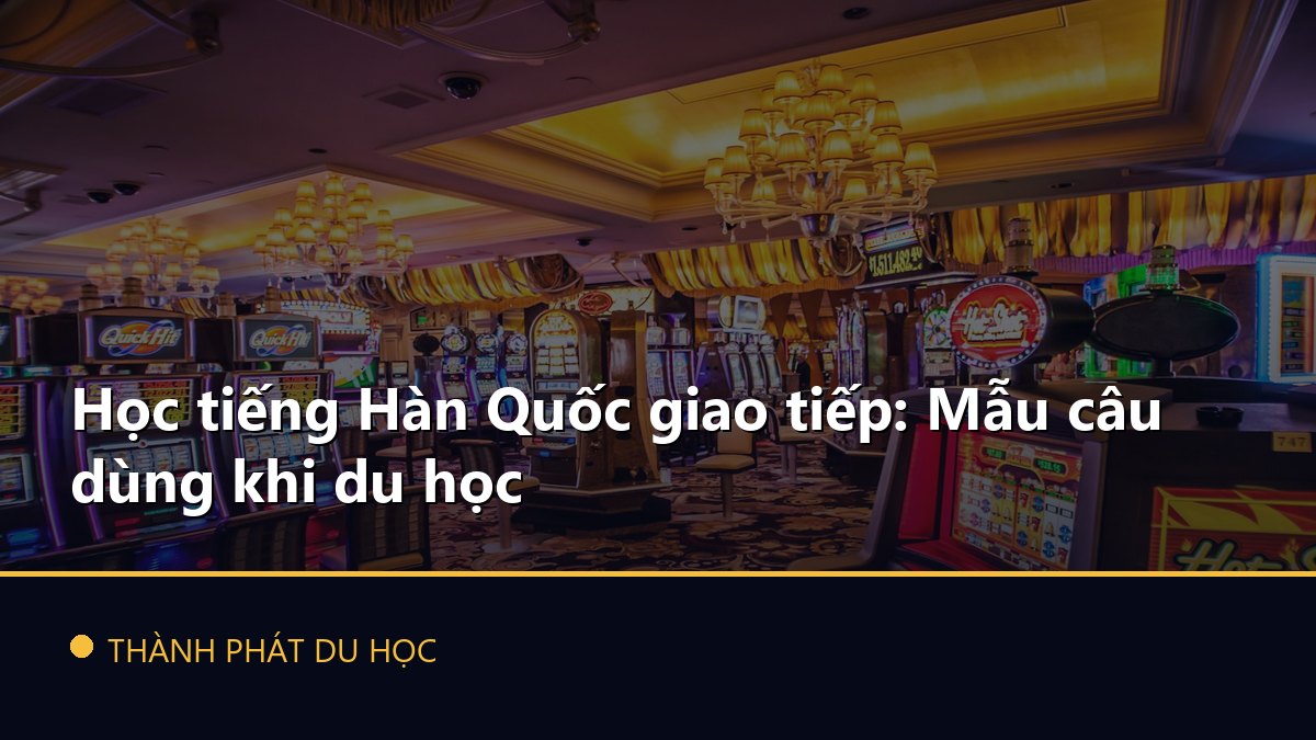 Học tiếng Hàn Quốc giao tiếp: Mẫu câu dùng khi du học