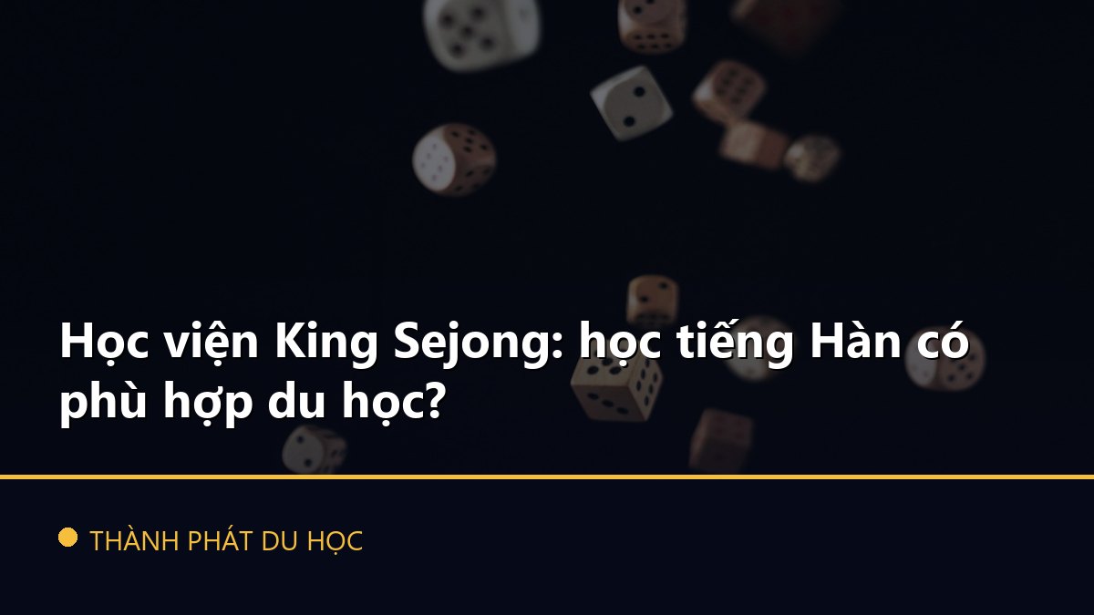 Học viện King Sejong: học tiếng Hàn có phù hợp du học?