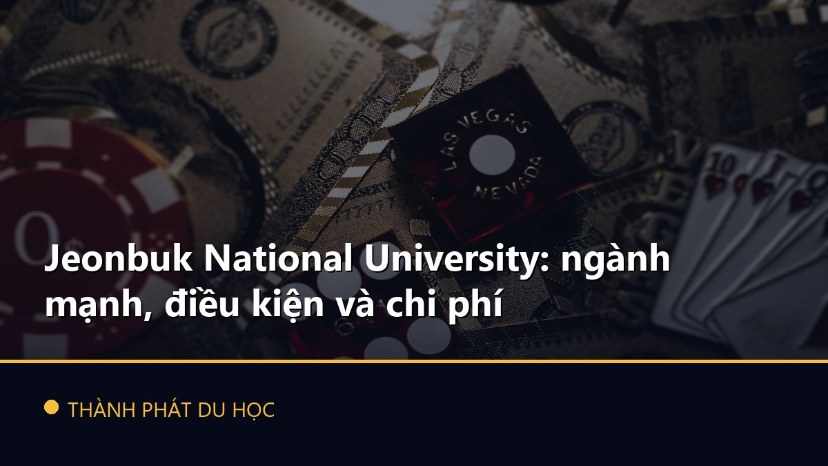 Jeonbuk National University: ngành mạnh, điều kiện và chi phí
