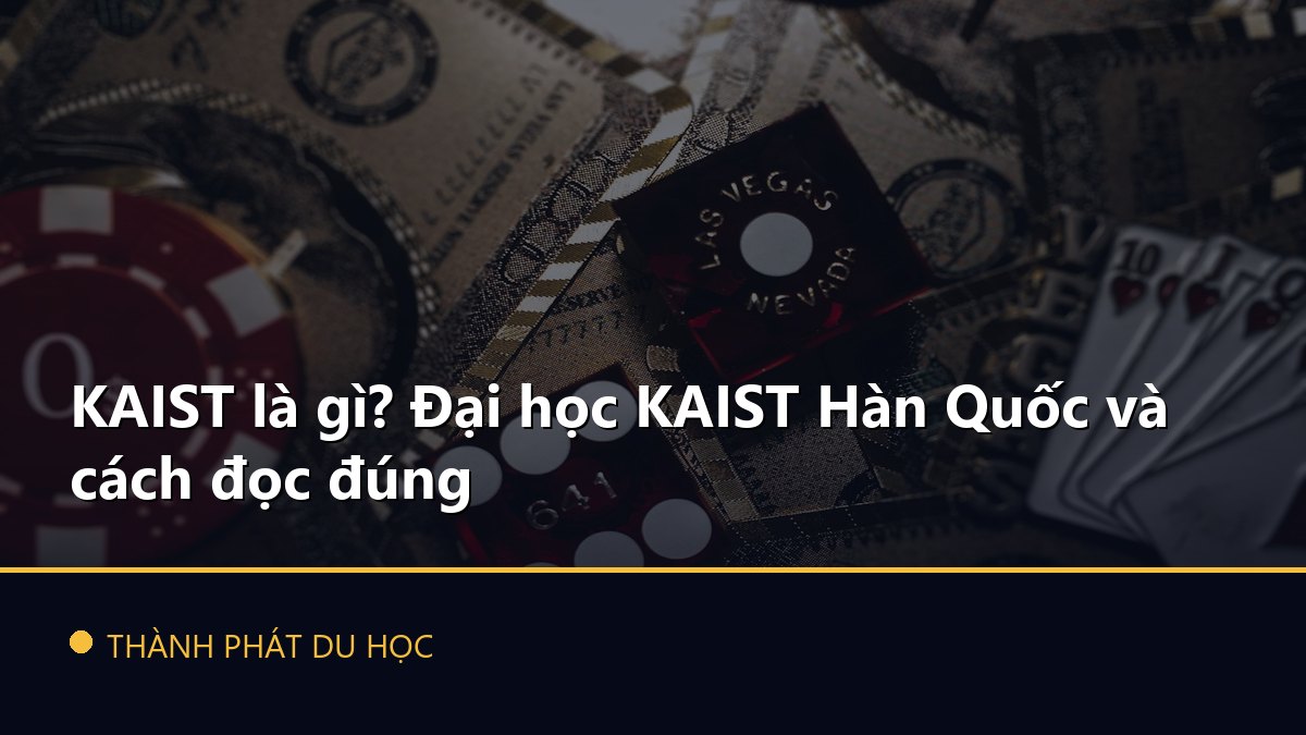 KAIST là gì? Đại học KAIST Hàn Quốc và cách đọc đúng