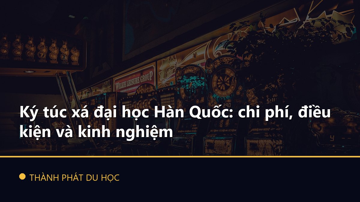 Ký túc xá đại học Hàn Quốc: chi phí, điều kiện và kinh nghiệm