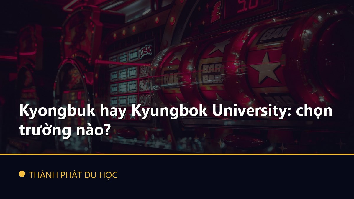 Kyongbuk hay Kyungbok University: chọn trường nào?