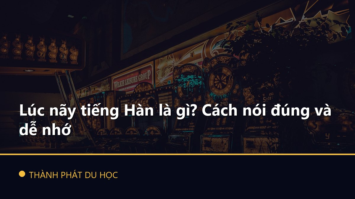Lúc nãy tiếng Hàn là gì? Cách nói đúng và dễ nhớ