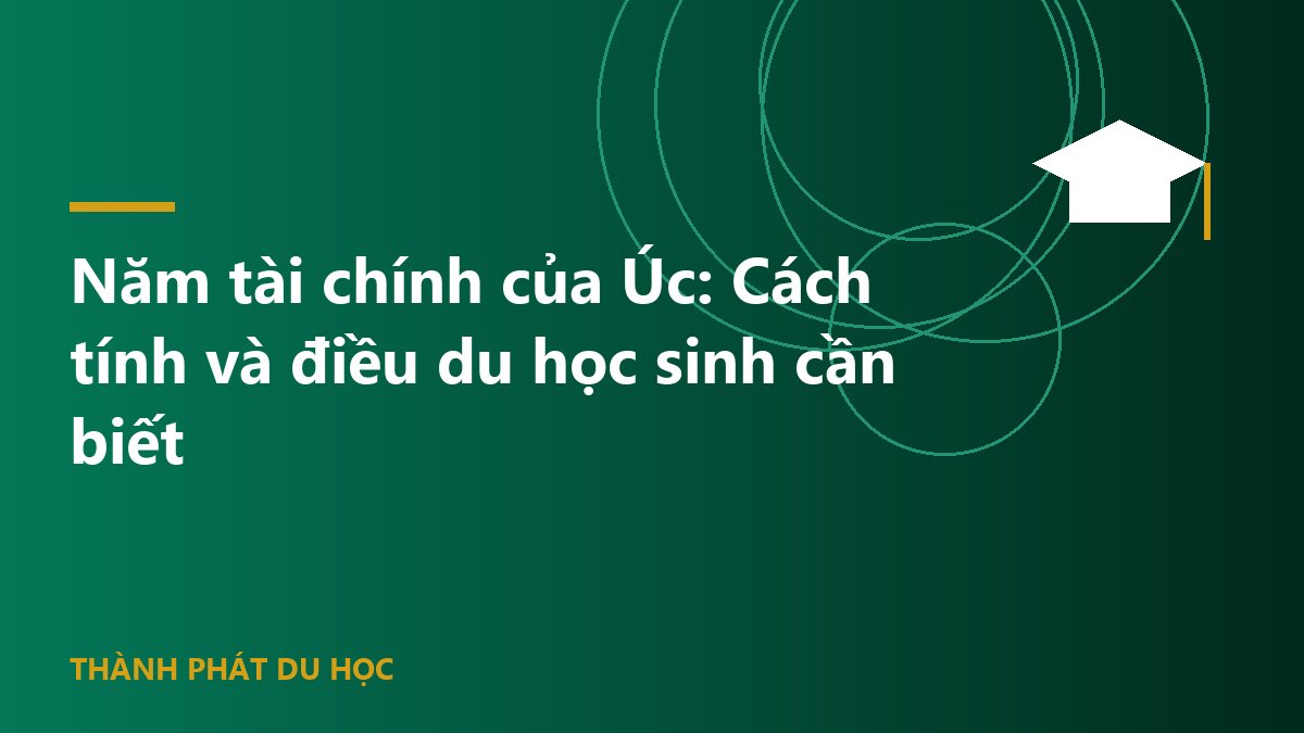 Năm tài chính của Úc: Cách tính và điều du học sinh cần biết