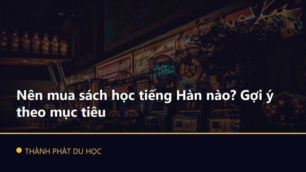 Nên mua sách học tiếng Hàn nào? Gợi ý theo mục tiêu