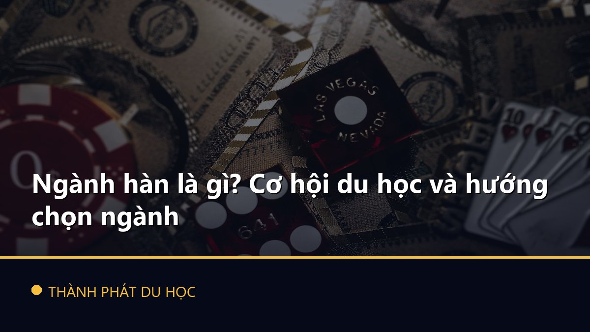 Ngành hàn là gì? Cơ hội du học và hướng chọn ngành
